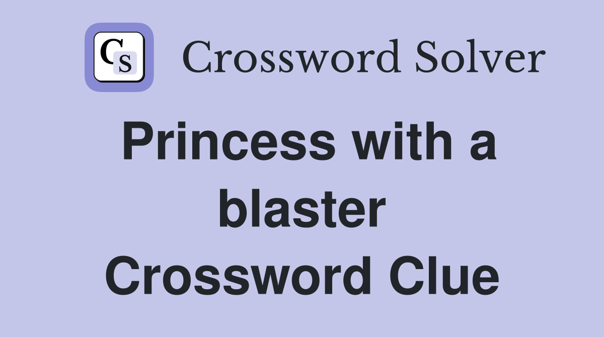 Princess with a blaster Crossword Clue