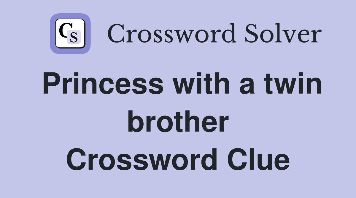 Princess with a twin brother Crossword Clue