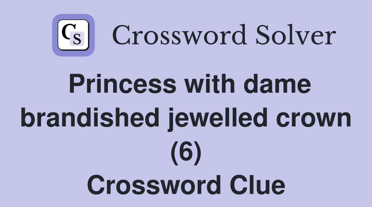 Princess with dame brandished jewelled crown (6) Crossword Clue