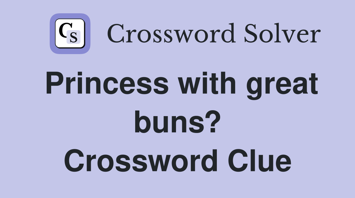 Princess with great buns? Crossword Clue