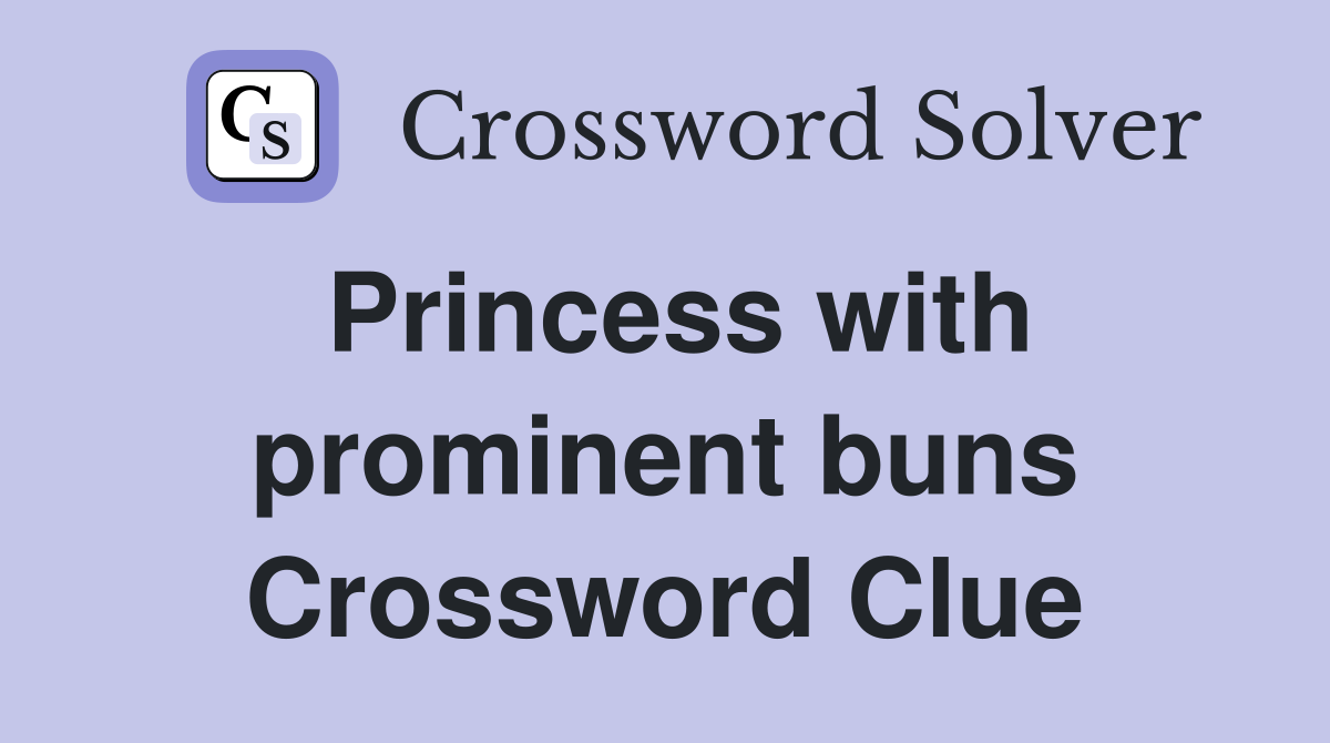 Princess with prominent buns Crossword Clue