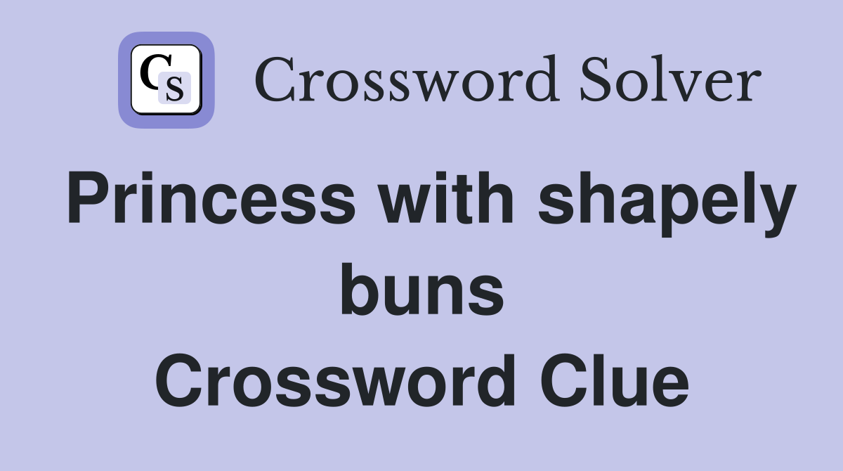 Princess with shapely buns Crossword Clue
