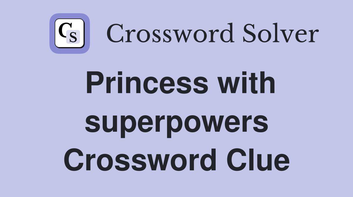 Princess with superpowers Crossword Clue