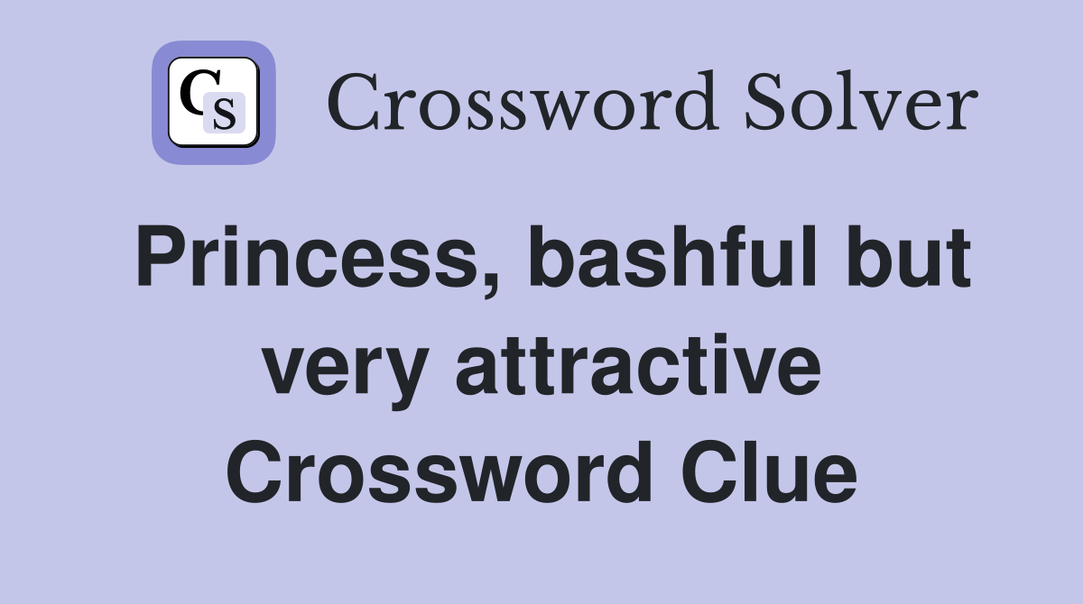 Princess, bashful but very attractive Crossword Clue