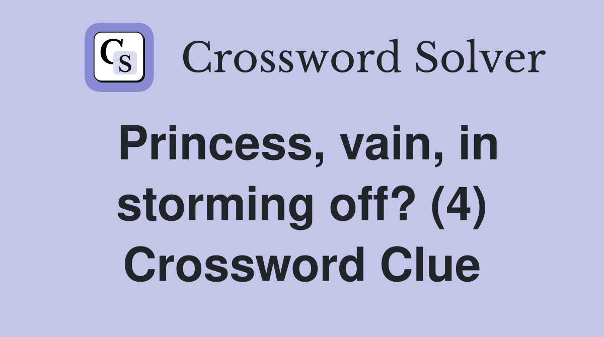 Princess, vain, in storming off? (4) Crossword Clue