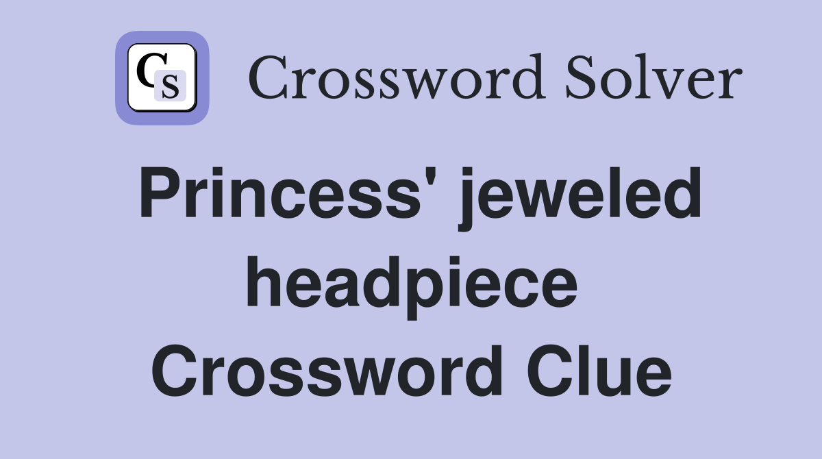 Princess' jeweled headpiece Crossword Clue