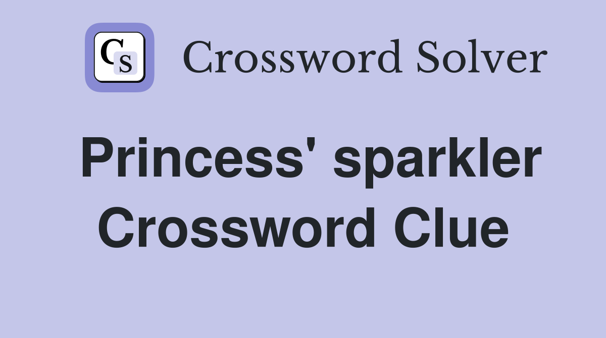 Princess' sparkler Crossword Clue