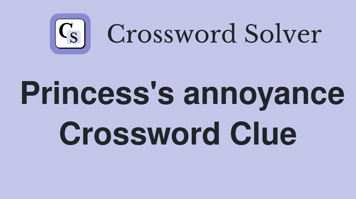 Princess's annoyance Crossword Clue