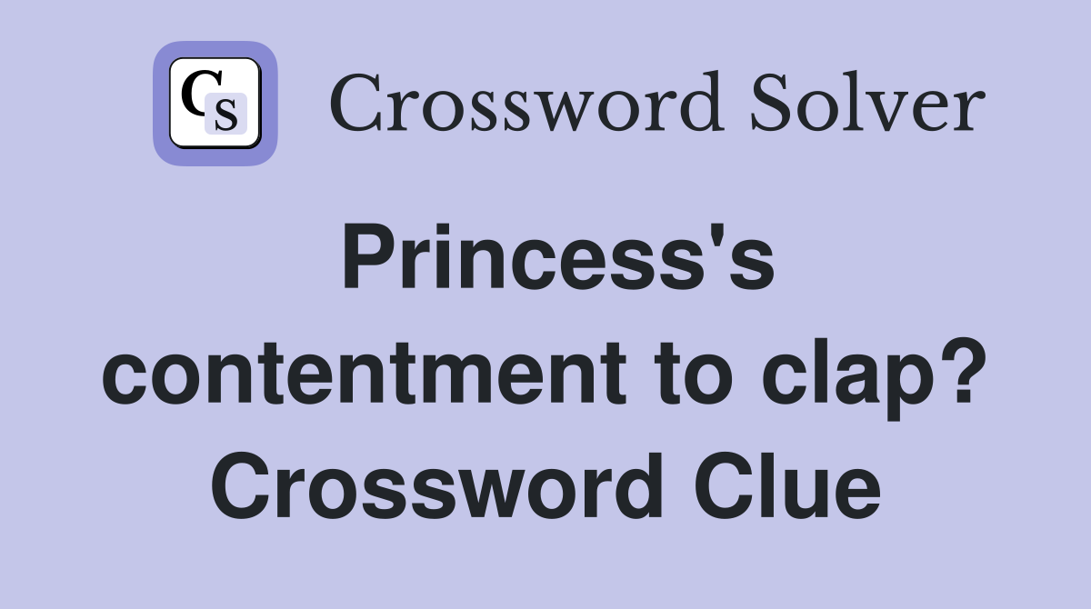 Princess's contentment to clap? Crossword Clue
