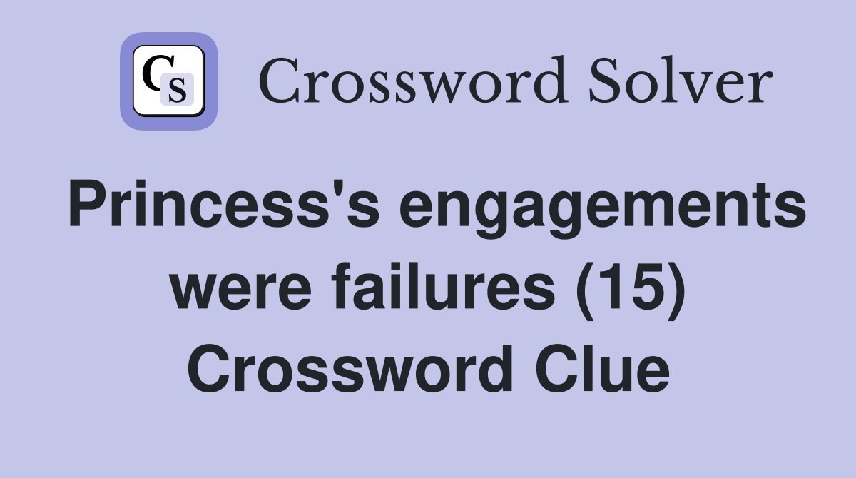 Princess's engagements were failures (15) Crossword Clue