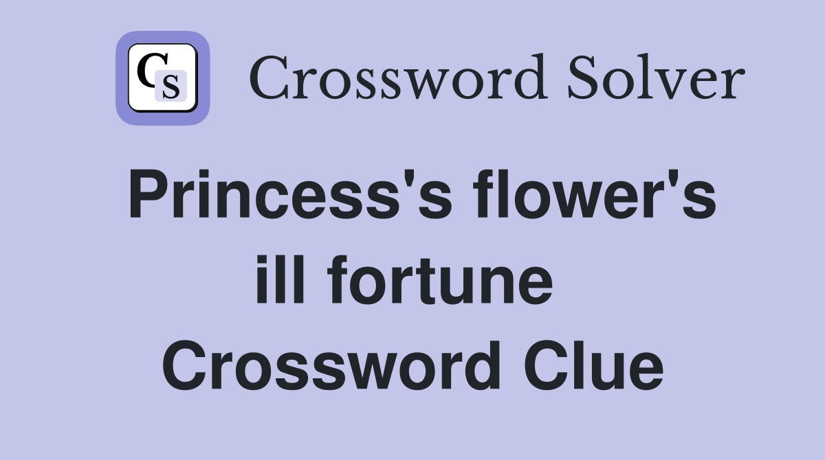 Princess's flower's ill fortune  Crossword Clue