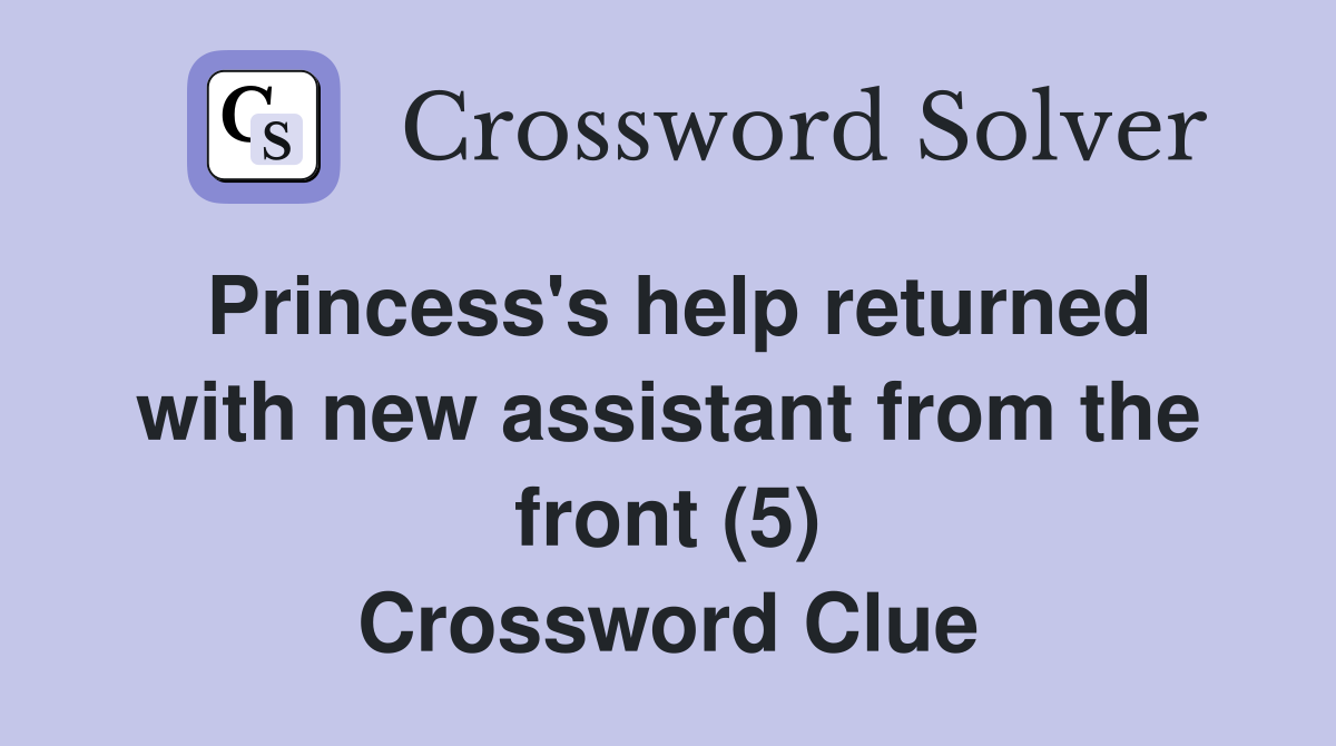 Princess's help returned with new assistant from the front (5) Crossword Clue