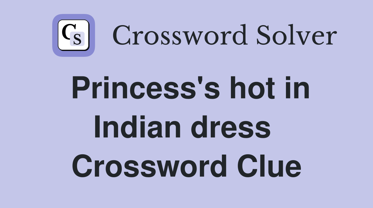 Princess's hot in Indian dress  Crossword Clue