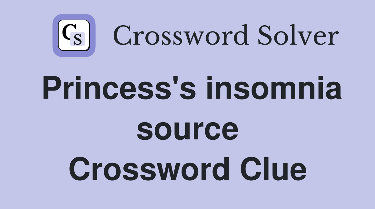 Princess's insomnia source Crossword Clue