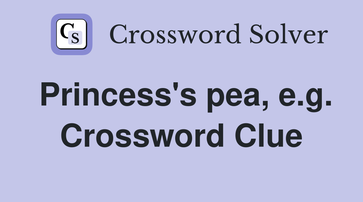 Princess's pea, e.g. Crossword Clue
