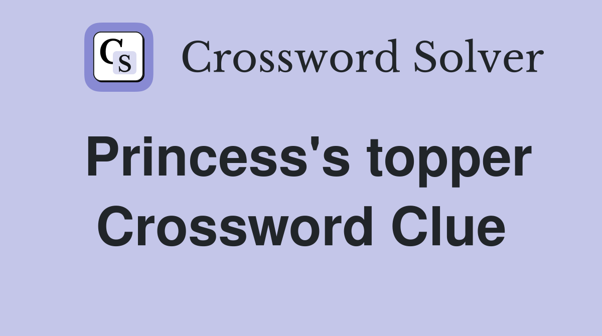 Princess's topper Crossword Clue