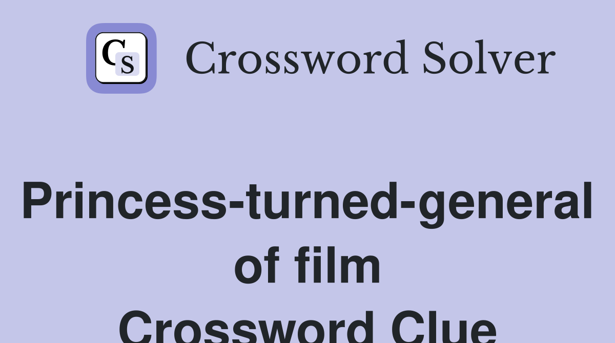 Princess-turned-general of film Crossword Clue