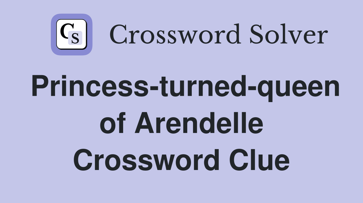 Princess-turned-queen of Arendelle Crossword Clue