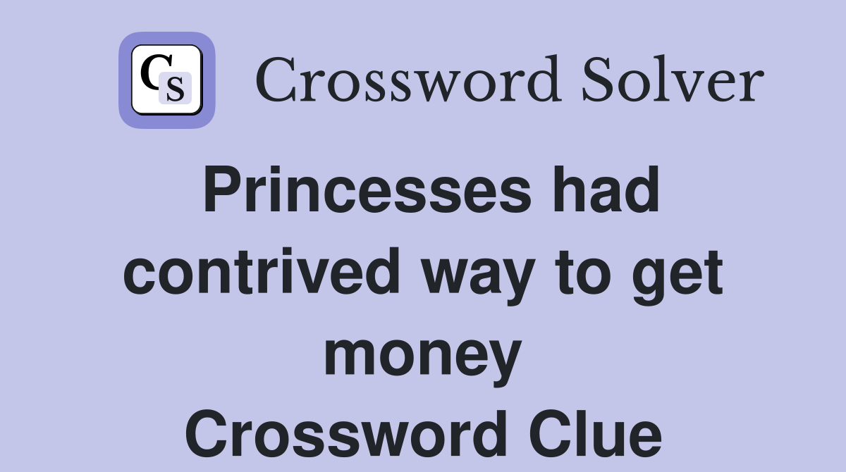 Princesses had contrived way to get money Crossword Clue