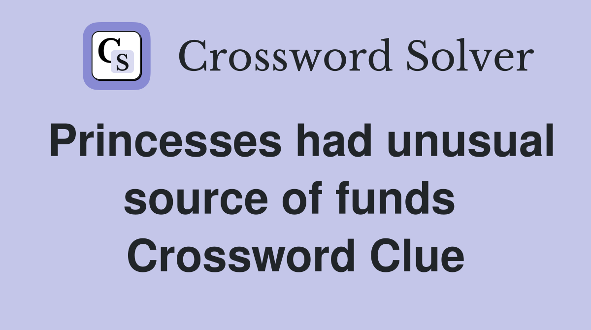 Princesses had unusual source of funds  Crossword Clue