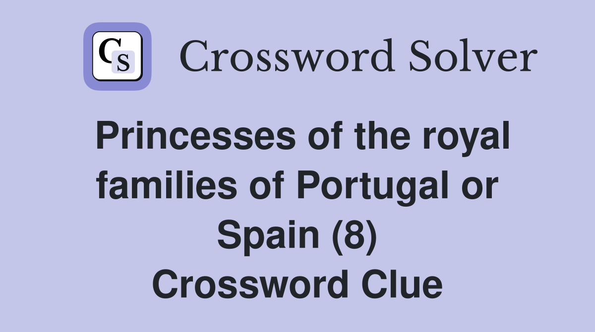 Princesses of the royal families of Portugal or Spain (8) Crossword Clue