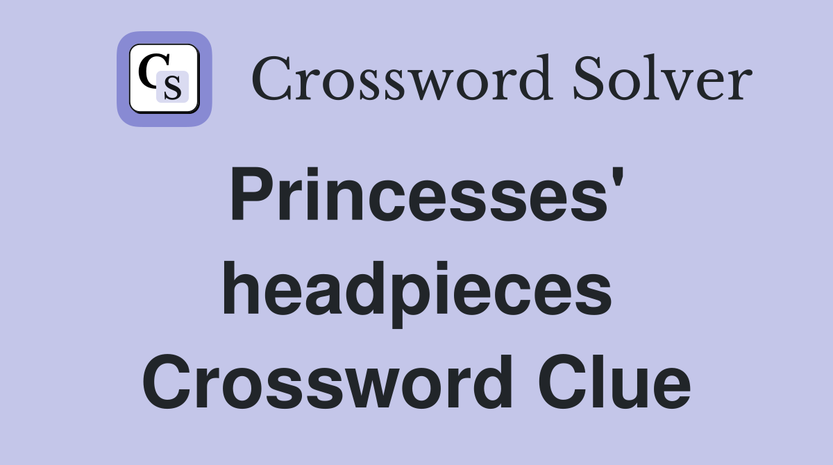 Princesses' headpieces Crossword Clue