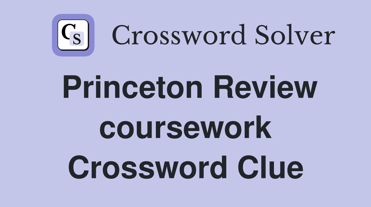 Princeton Review coursework Crossword Clue