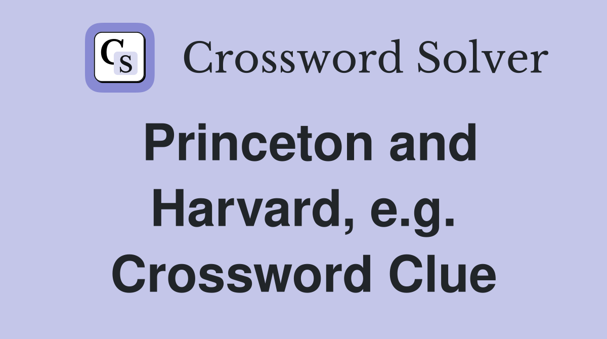 Princeton and Harvard, e.g. Crossword Clue