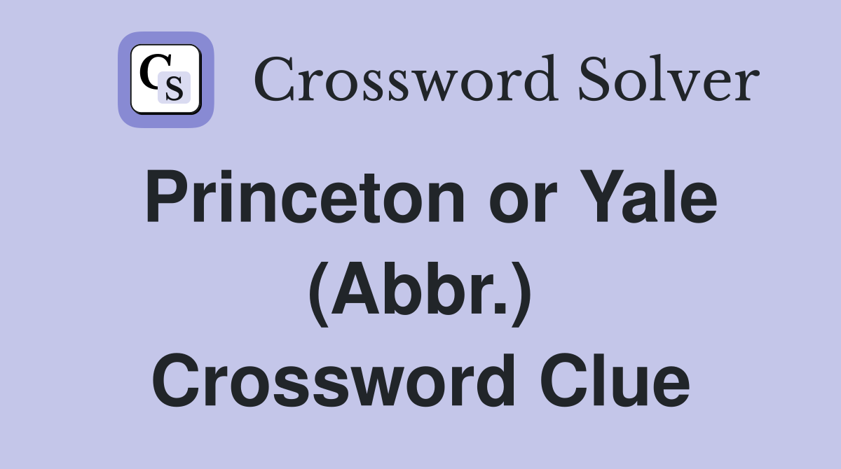 Princeton or Yale (Abbr.) Crossword Clue