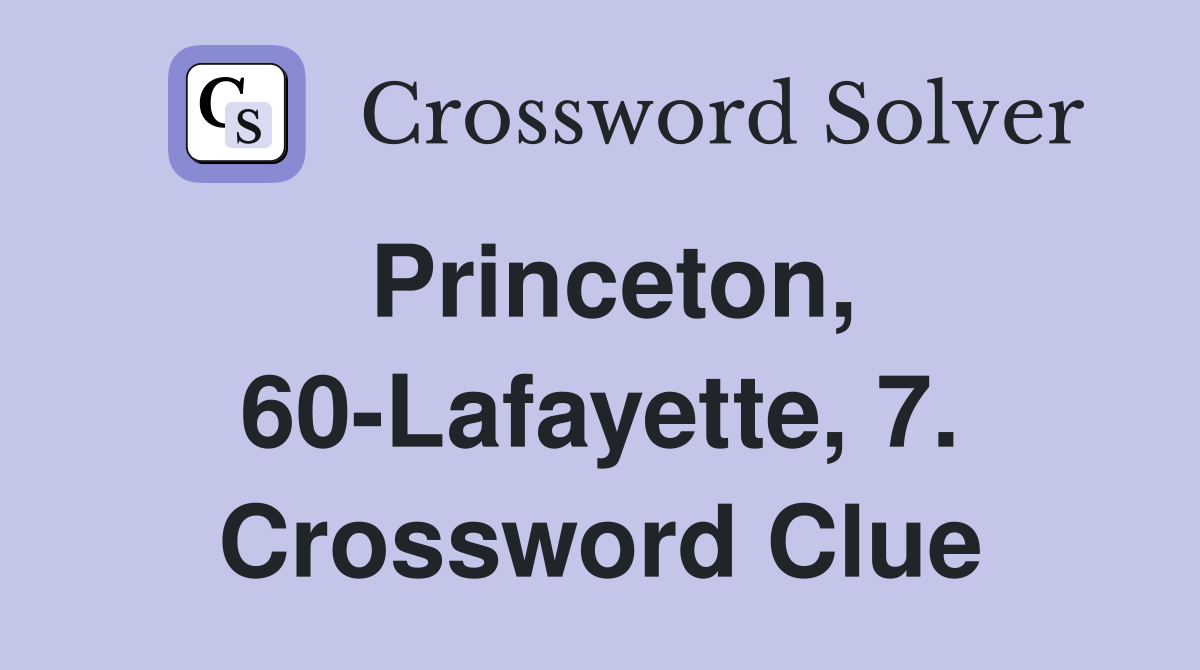 Princeton, 60-Lafayette, 7. Crossword Clue