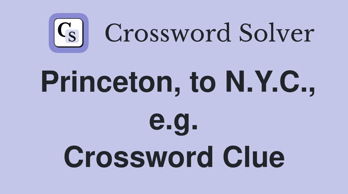 Princeton, to N.Y.C., e.g. Crossword Clue