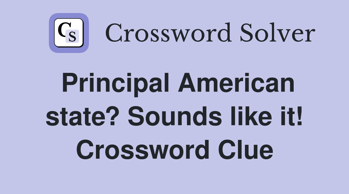 Principal American state? Sounds like it! Crossword Clue