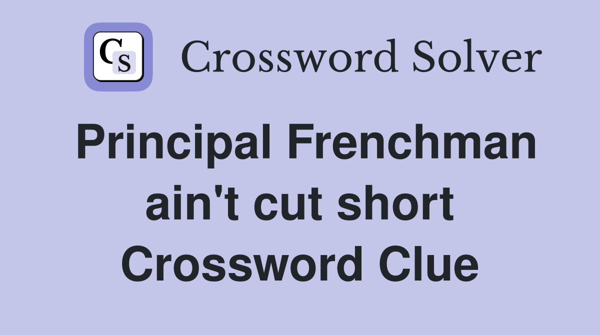 Principal Frenchman ain't cut short Crossword Clue