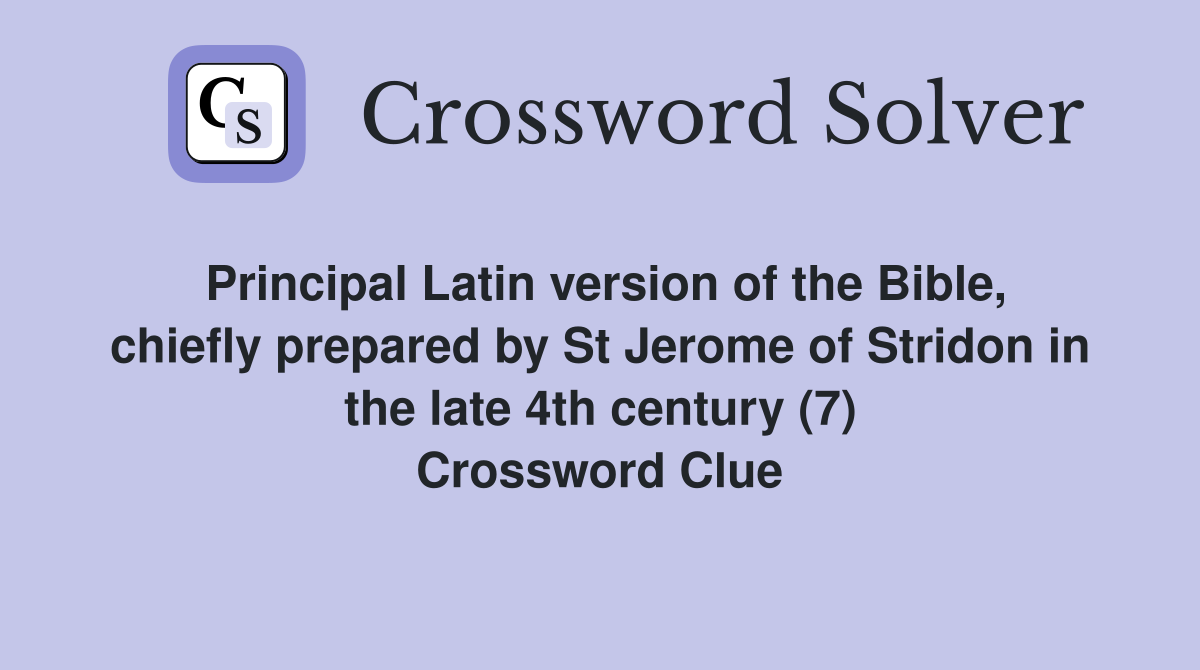 Principal Latin version of the Bible, chiefly prepared by St Jerome of Stridon in the late 4th century (7) Crossword Clue