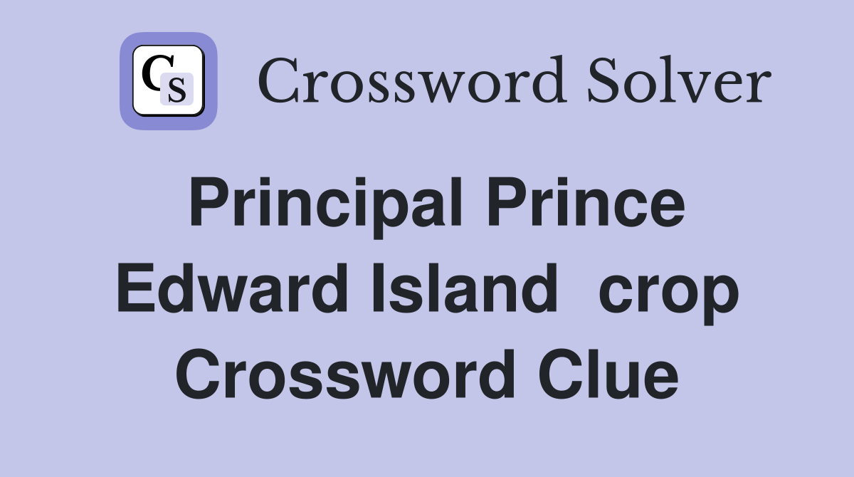 Principal Prince Edward Island  crop Crossword Clue