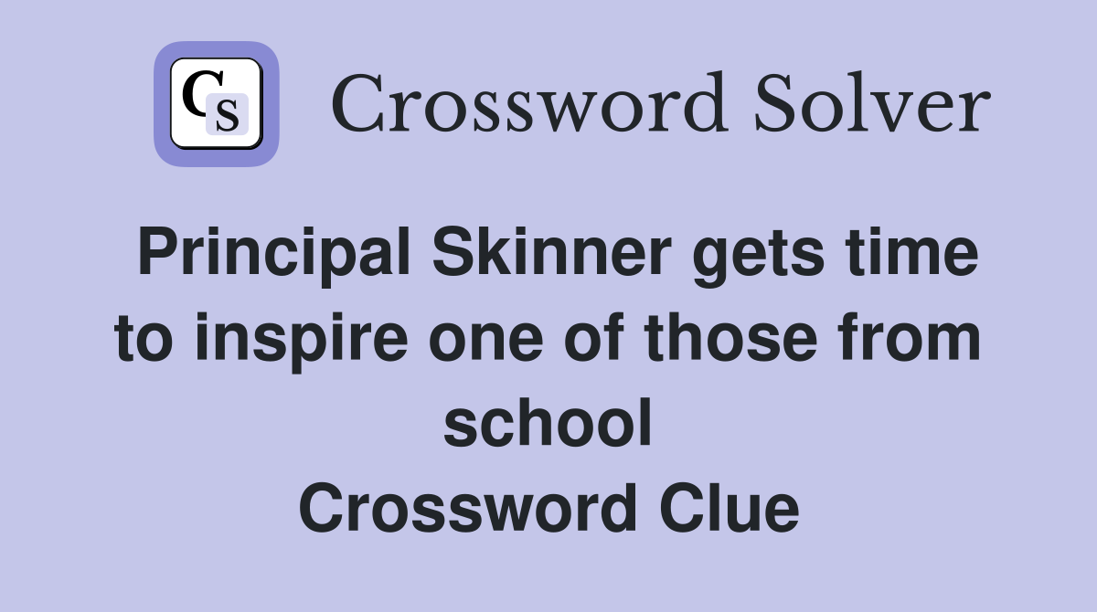 Principal Skinner gets time to inspire one of those from school Crossword Clue