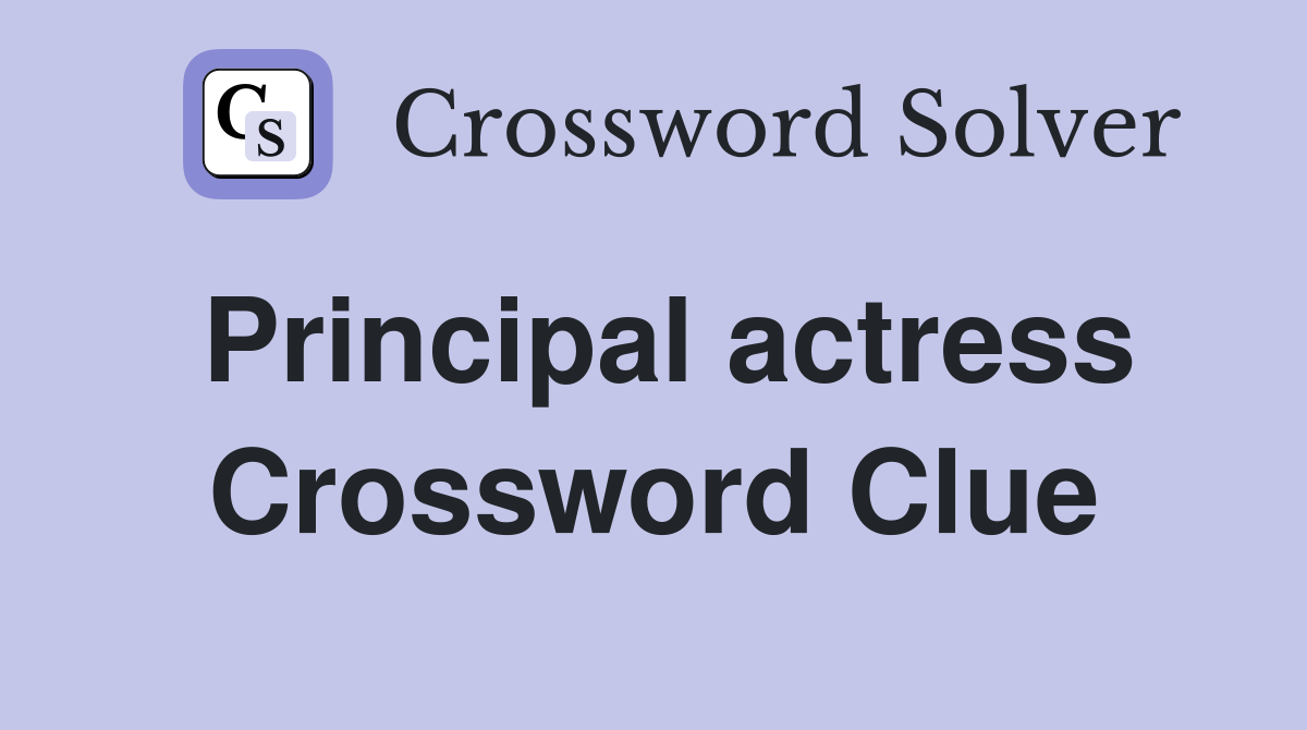Principal actress Crossword Clue