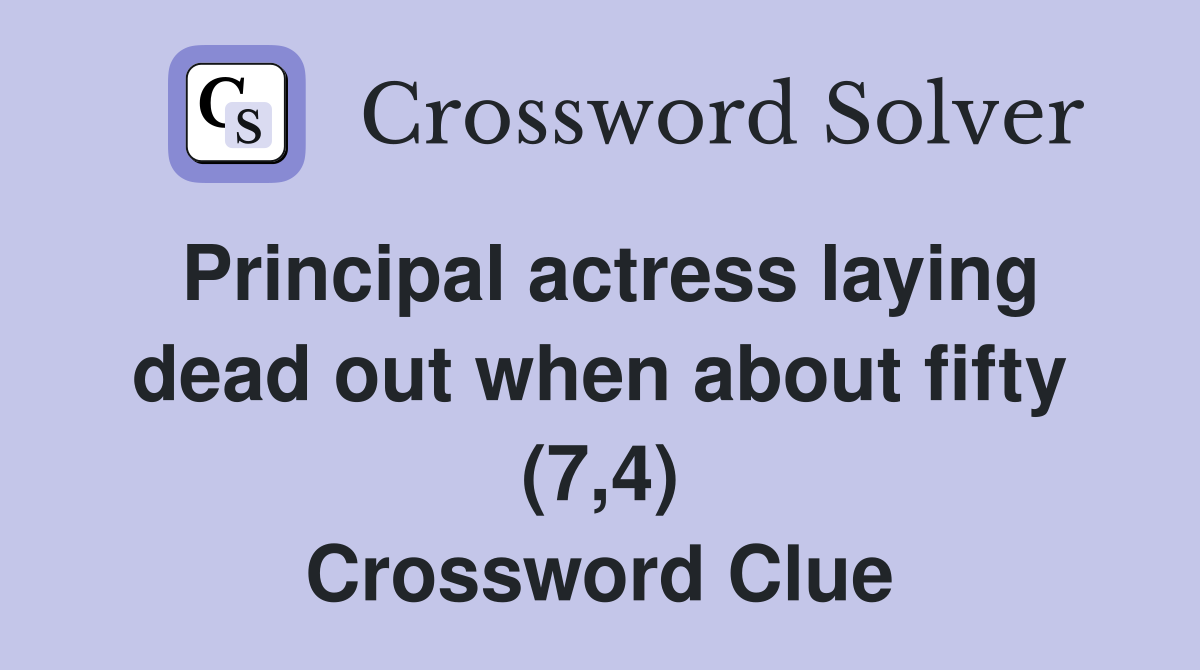 Principal actress laying dead out when about fifty (7,4) Crossword Clue