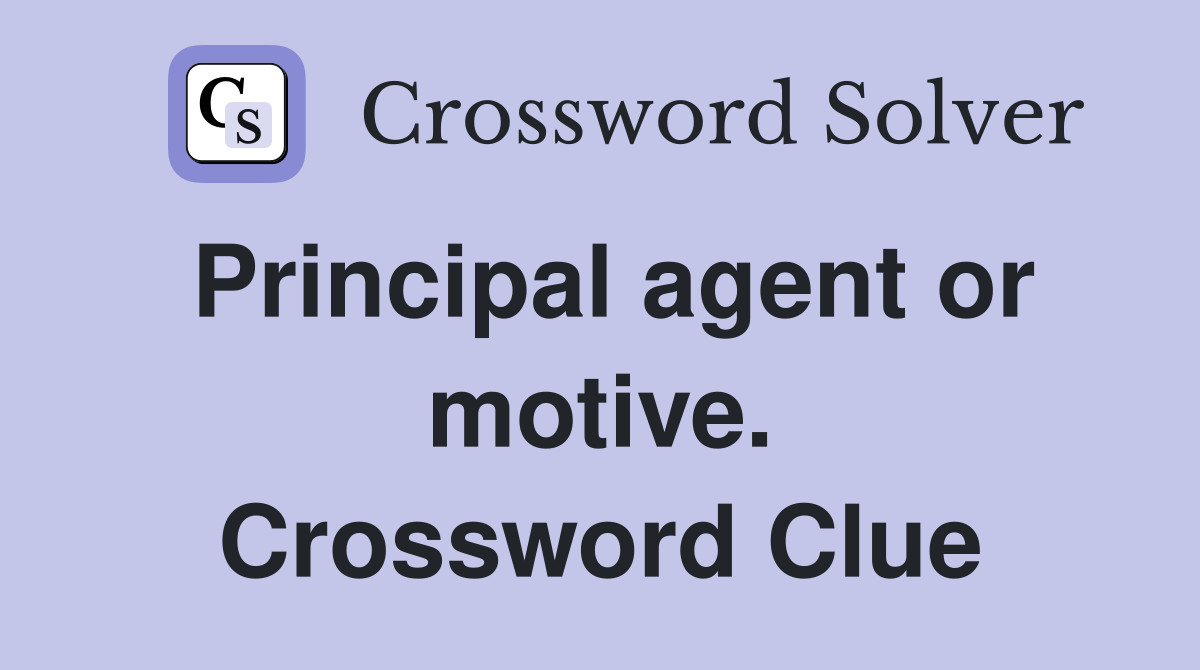 Principal agent or motive. Crossword Clue