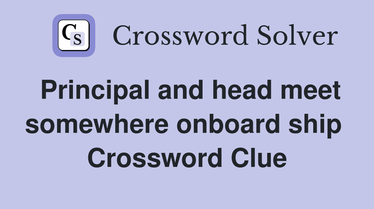 Principal and head meet somewhere onboard ship  Crossword Clue