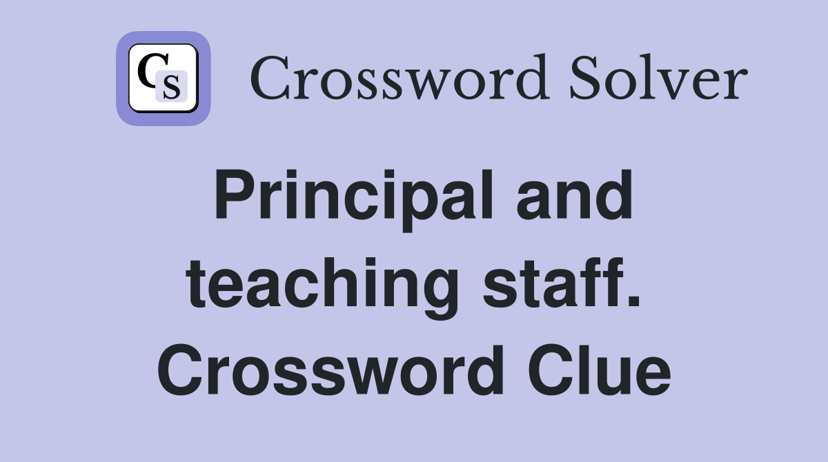 Principal and teaching staff. Crossword Clue