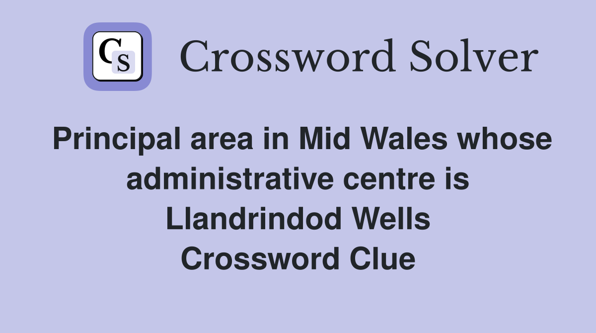 Principal area in Mid Wales whose administrative centre is Llandrindod Wells Crossword Clue