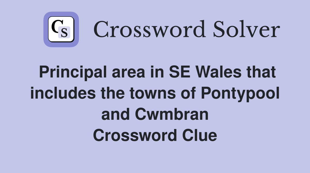 Principal area in SE Wales that includes the towns of Pontypool and Cwmbran Crossword Clue