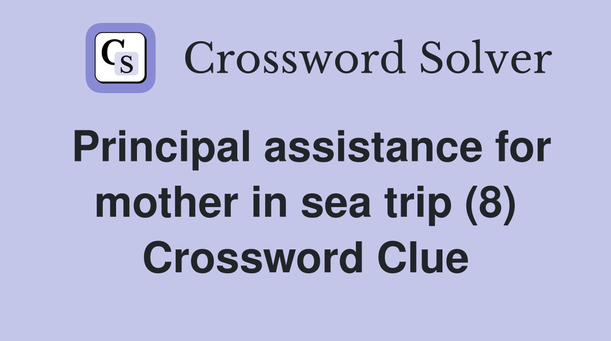 Principal assistance for mother in sea trip (8) Crossword Clue