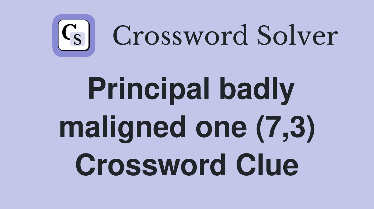 Principal badly maligned one (7,3) Crossword Clue