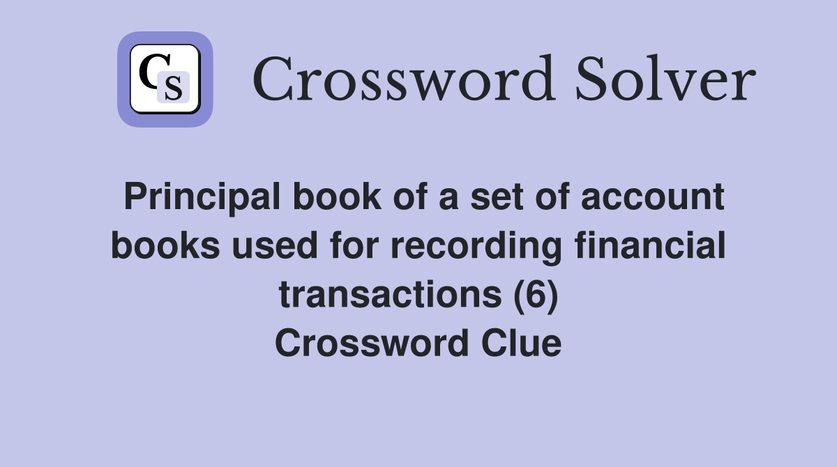 Principal book of a set of account books used for recording financial transactions (6) Crossword Clue