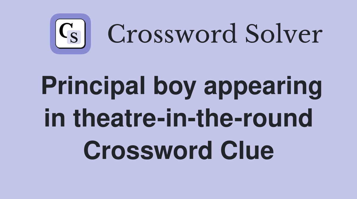Principal boy appearing in theatre-in-the-round Crossword Clue