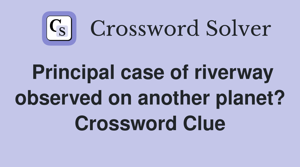 Principal case of riverway observed on another planet? Crossword Clue