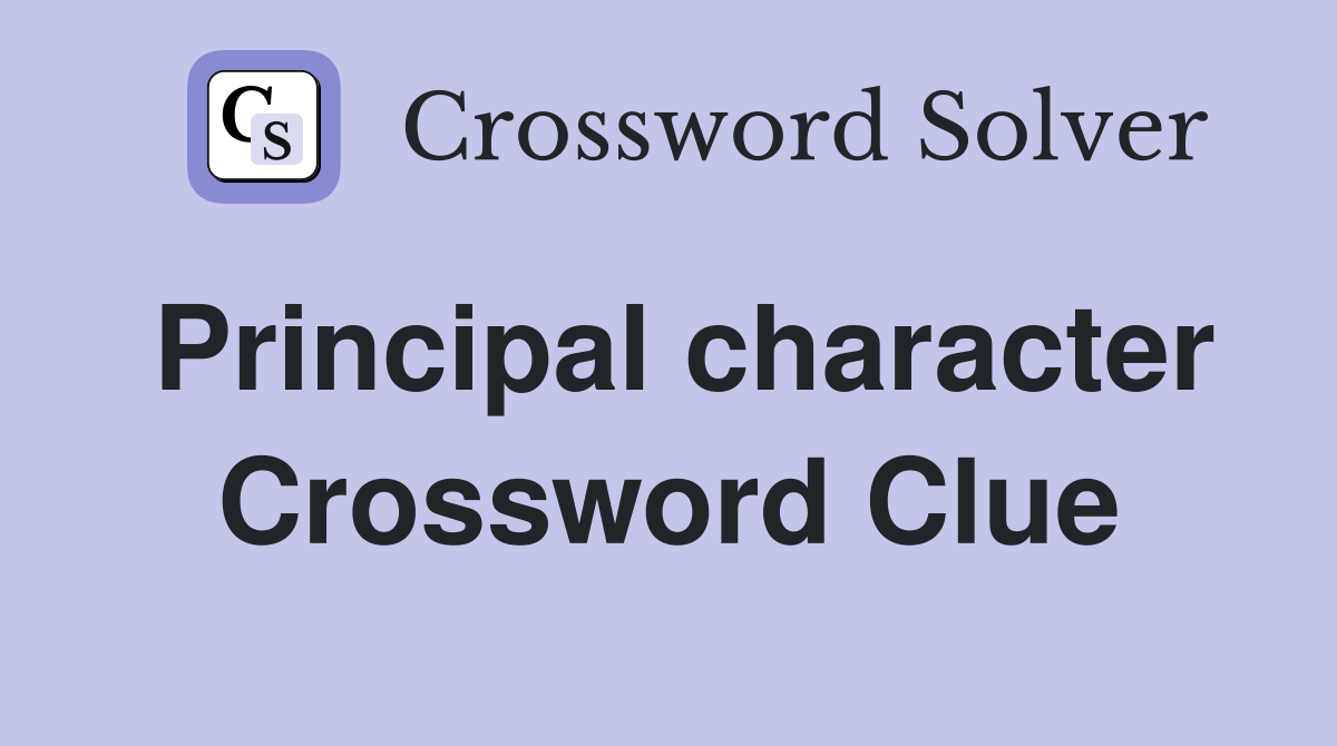 Principal character Crossword Clue