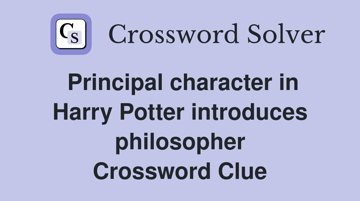 Principal character in Harry Potter introduces philosopher Crossword Clue